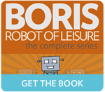 image of book cover with text reads "Boris: Robot of Leisure, the complete series". label reads "get the book." link leads to preview of graphic novel - alt text not yet embedded