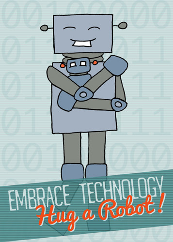 illustrated robot holding smaller robot. text reads "embrace technology, hug a robot."